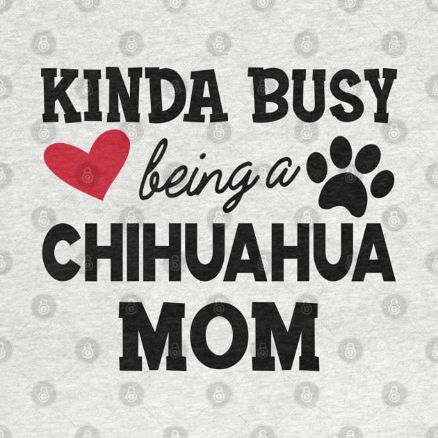 Chihuahua dog - Kinda busy being a chihuahua mom by KC Happy Shop